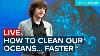 How We Will Rid The Oceans Of Plastic Boyan Slat Live The Ocean Cleanup